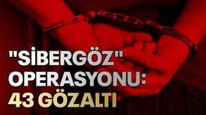 "Sibergöz" operasyonu: 43 gözaltı